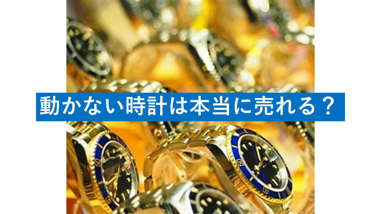 動かない時計は本当に売れる？動かないロレックスやセイコーも売れる 